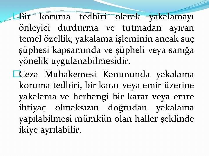 �Bir koruma tedbiri olarak yakalamayı önleyici durdurma ve tutmadan ayıran temel özellik, yakalama işleminin