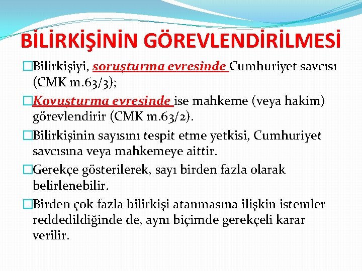 BİLİRKİŞİNİN GÖREVLENDİRİLMESİ �Bilirkişiyi, soruşturma evresinde Cumhuriyet savcısı (CMK m. 63/3); �Kovuşturma evresinde ise mahkeme