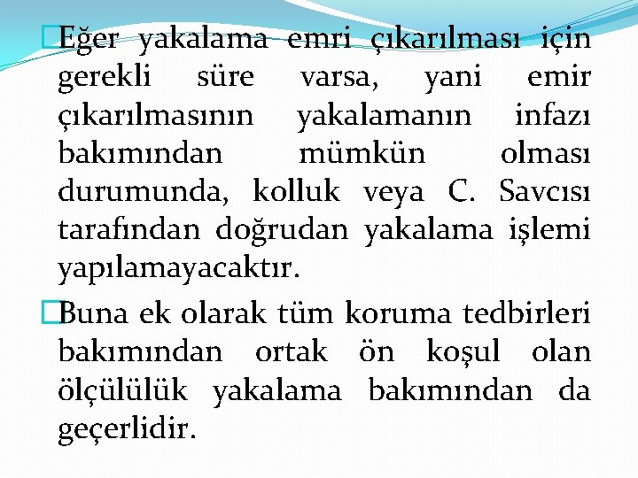 �Eğer yakalama emri çıkarılması için gerekli süre varsa, yani emir çıkarılmasının yakalamanın infazı bakımından