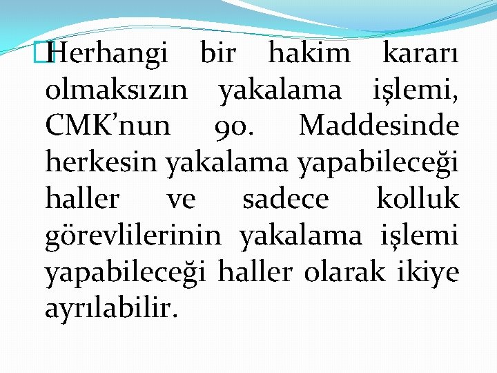 �Herhangi bir hakim kararı olmaksızın yakalama işlemi, CMK’nun 90. Maddesinde herkesin yakalama yapabileceği haller