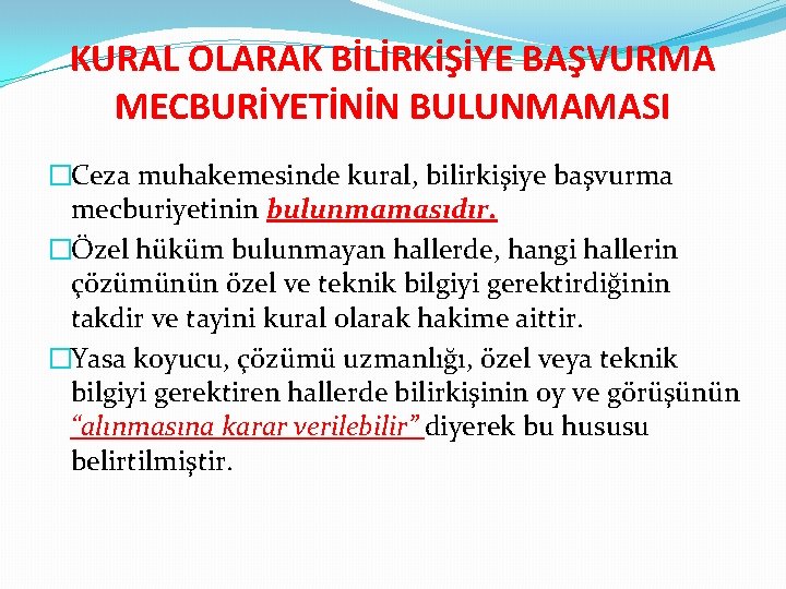 KURAL OLARAK BİLİRKİŞİYE BAŞVURMA MECBURİYETİNİN BULUNMAMASI �Ceza muhakemesinde kural, bilirkişiye başvurma mecburiyetinin bulunmamasıdır. �Özel