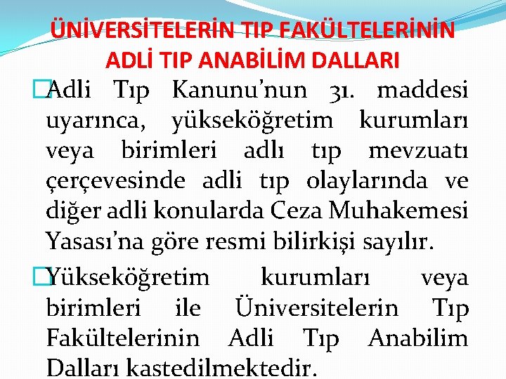 ÜNİVERSİTELERİN TIP FAKÜLTELERİNİN ADLİ TIP ANABİLİM DALLARI �Adli Tıp Kanunu’nun 31. maddesi uyarınca, yükseköğretim