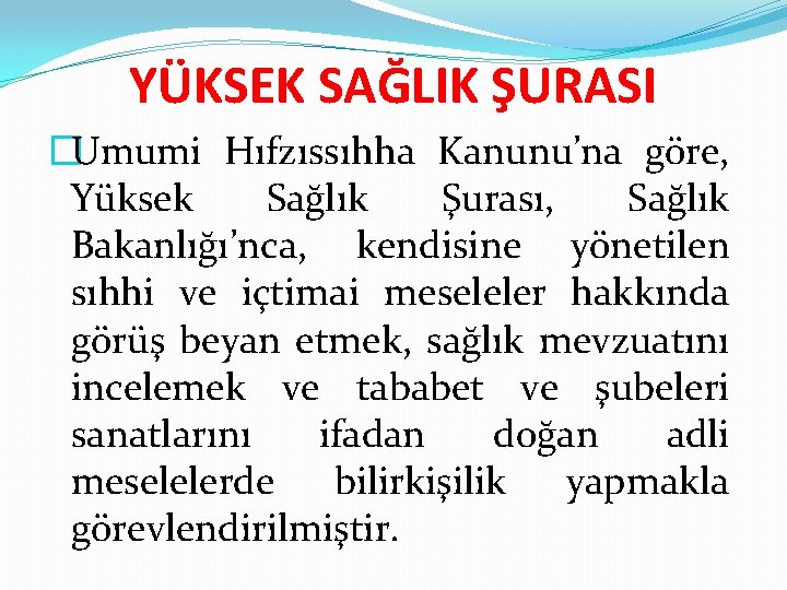 YÜKSEK SAĞLIK ŞURASI �Umumi Hıfzıssıhha Kanunu’na göre, Yüksek Sağlık Şurası, Sağlık Bakanlığı’nca, kendisine yönetilen