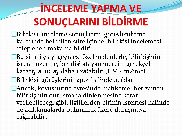 İNCELEME YAPMA VE SONUÇLARINI BİLDİRME �Bilirkişi, inceleme sonuçlarını, görevlendirme kararında belirtilen süre içinde, bilirkişi