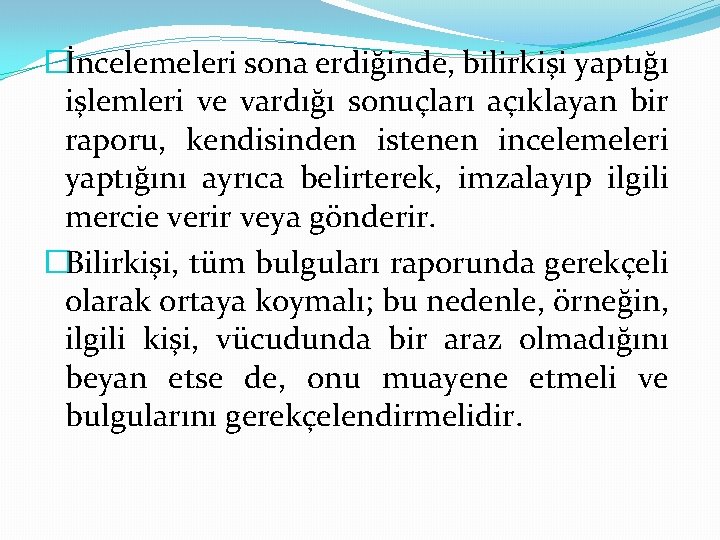 �İncelemeleri sona erdiğinde, bilirkişi yaptığı işlemleri ve vardığı sonuçları açıklayan bir raporu, kendisinden istenen