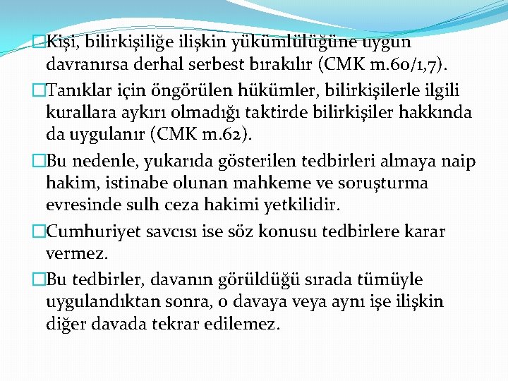 �Kişi, bilirkişiliğe ilişkin yükümlülüğüne uygun davranırsa derhal serbest bırakılır (CMK m. 60/1, 7). �Tanıklar