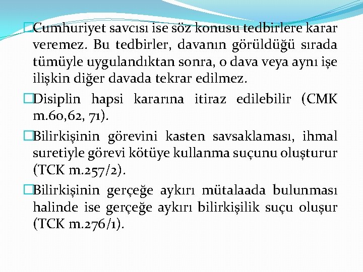 �Cumhuriyet savcısı ise söz konusu tedbirlere karar veremez. Bu tedbirler, davanın görüldüğü sırada tümüyle