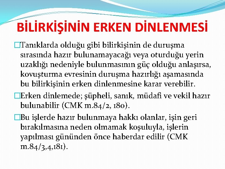 BİLİRKİŞİNİN ERKEN DİNLENMESİ �Tanıklarda olduğu gibi bilirkişinin de duruşma sırasında hazır bulunamayacağı veya oturduğu