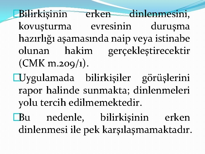 �Bilirkişinin erken dinlenmesini, kovuşturma evresinin duruşma hazırlığı aşamasında naip veya istinabe olunan hakim gerçekleştirecektir