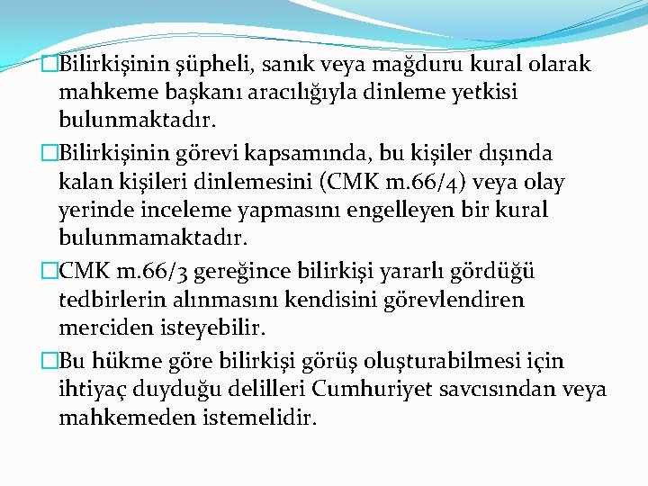 �Bilirkişinin şüpheli, sanık veya mağduru kural olarak mahkeme başkanı aracılığıyla dinleme yetkisi bulunmaktadır. �Bilirkişinin