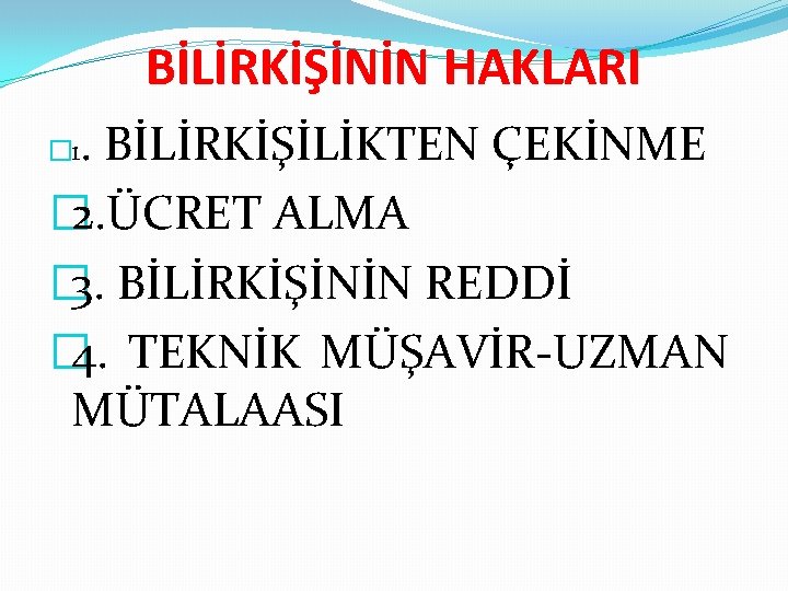 BİLİRKİŞİNİN HAKLARI. BİLİRKİŞİLİKTEN ÇEKİNME � 2. ÜCRET ALMA � 3. BİLİRKİŞİNİN REDDİ � 4.