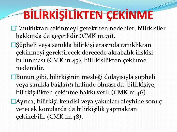 BİLİRKİŞİLİKTEN ÇEKİNME �Tanıklıktan çekinmeyi gerektiren nedenler, bilirkişiler hakkında da geçerlidir (CMK m. 70). �Şüpheli