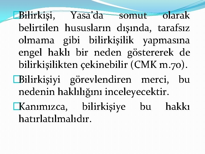 �Bilirkişi, Yasa’da somut olarak belirtilen hususların dışında, tarafsız olmama gibi bilirkişilik yapmasına engel haklı
