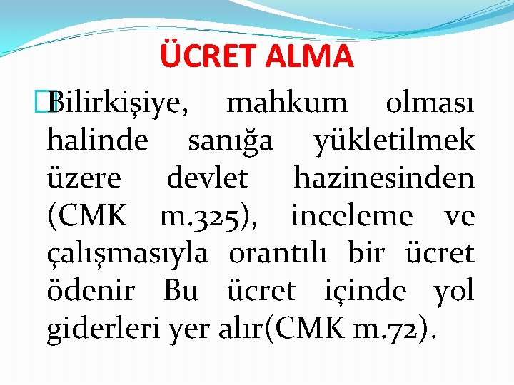 ÜCRET ALMA �Bilirkişiye, mahkum olması halinde sanığa yükletilmek üzere devlet hazinesinden (CMK m. 325),