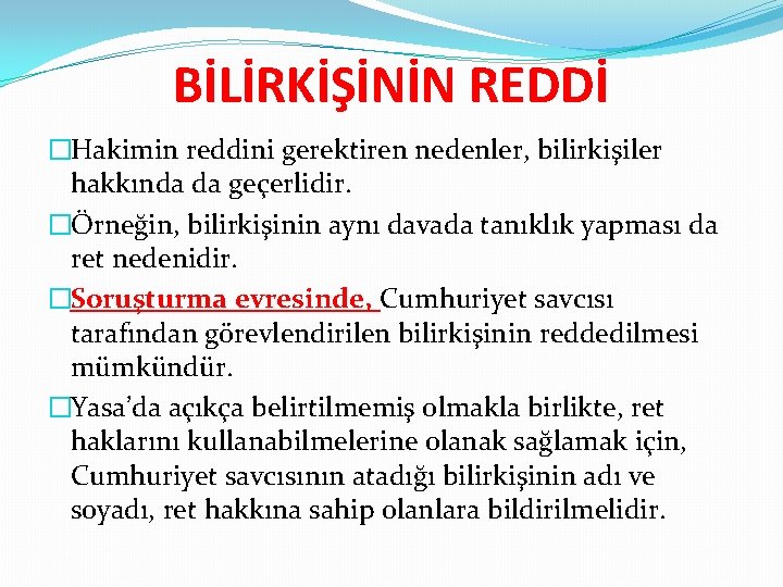 BİLİRKİŞİNİN REDDİ �Hakimin reddini gerektiren nedenler, bilirkişiler hakkında da geçerlidir. �Örneğin, bilirkişinin aynı davada
