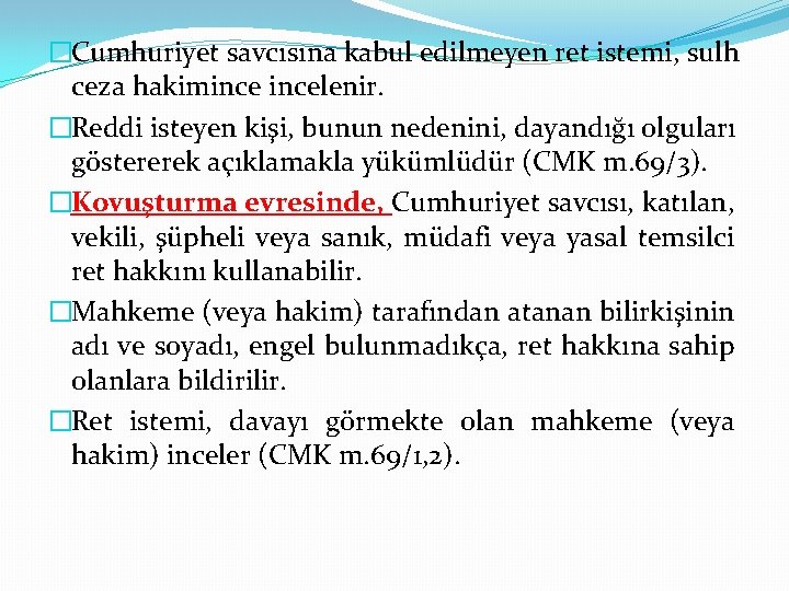 �Cumhuriyet savcısına kabul edilmeyen ret istemi, sulh ceza hakimincelenir. �Reddi isteyen kişi, bunun nedenini,