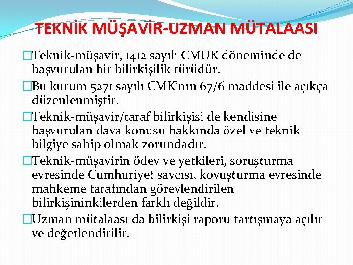 TEKNİK MÜŞAVİR-UZMAN MÜTALAASI �Teknik-müşavir, 1412 sayılı CMUK döneminde de başvurulan bir bilirkişilik türüdür. �Bu