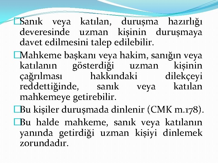 �Sanık veya katılan, duruşma hazırlığı deveresinde uzman kişinin duruşmaya davet edilmesini talep edilebilir. �Mahkeme