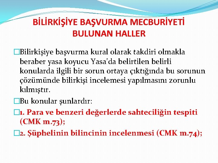 BİLİRKİŞİYE BAŞVURMA MECBURİYETİ BULUNAN HALLER �Bilirkişiye başvurma kural olarak takdiri olmakla beraber yasa koyucu