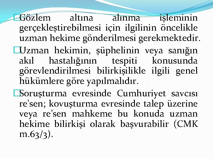 �Gözlem altına alınma işleminin gerçekleştirebilmesi için ilgilinin öncelikle uzman hekime gönderilmesi gerekmektedir. �Uzman hekimin,