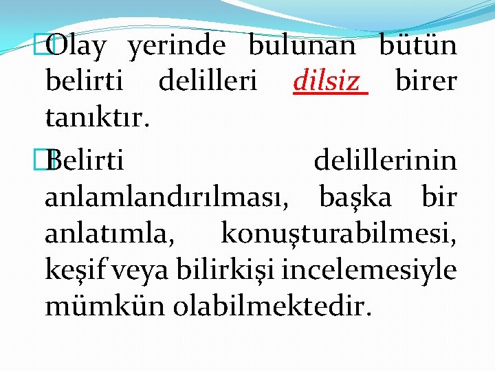 �Olay yerinde bulunan bütün belirti delilleri dilsiz birer tanıktır. �Belirti delillerinin anlamlandırılması, başka bir