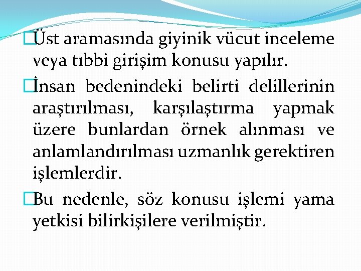 �Üst aramasında giyinik vücut inceleme veya tıbbi girişim konusu yapılır. �İnsan bedenindeki belirti delillerinin