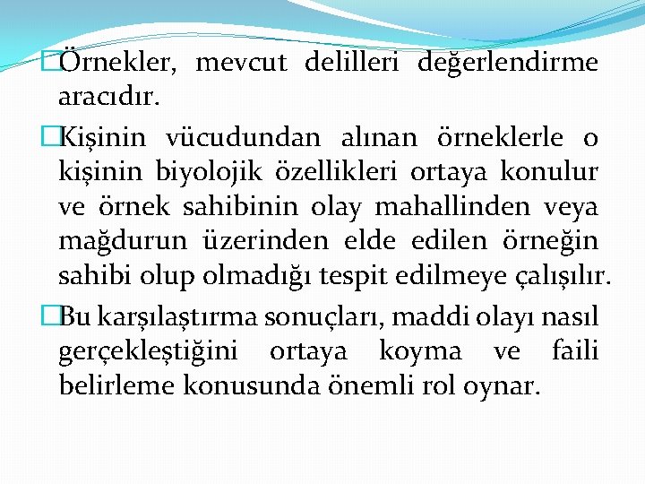 �Örnekler, mevcut delilleri değerlendirme aracıdır. �Kişinin vücudundan alınan örneklerle o kişinin biyolojik özellikleri ortaya
