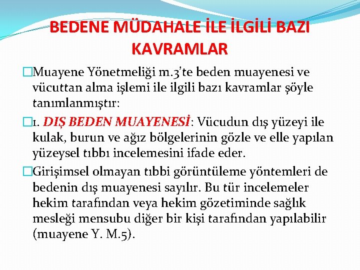 BEDENE MÜDAHALE İLGİLİ BAZI KAVRAMLAR �Muayene Yönetmeliği m. 3’te beden muayenesi ve vücuttan alma