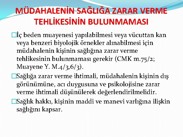 MÜDAHALENİN SAĞLIĞA ZARAR VERME TEHLİKESİNİN BULUNMAMASI �İç beden muayenesi yapılabilmesi veya vücuttan kan veya