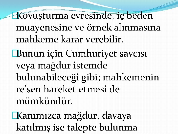 �Kovuşturma evresinde, iç beden muayenesine ve örnek alınmasına mahkeme karar verebilir. �Bunun için Cumhuriyet