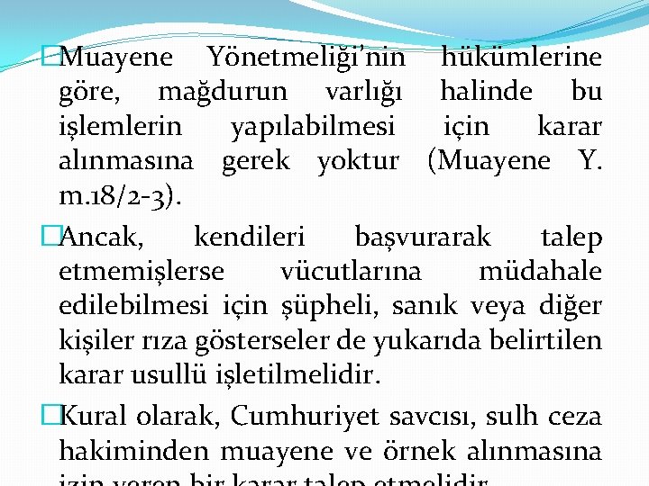 �Muayene Yönetmeliği’nin hükümlerine göre, mağdurun varlığı halinde bu işlemlerin yapılabilmesi için karar alınmasına gerek