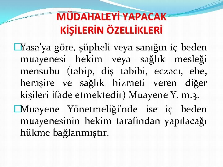 MÜDAHALEYİ YAPACAK KİŞİLERİN ÖZELLİKLERİ �Yasa’ya göre, şüpheli veya sanığın iç beden muayenesi hekim veya