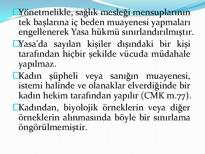 �Yönetmelikle, sağlık mesleği mensuplarının tek başlarına iç beden muayenesi yapmaları engellenerek Yasa hükmü sınırlandırılmıştır.