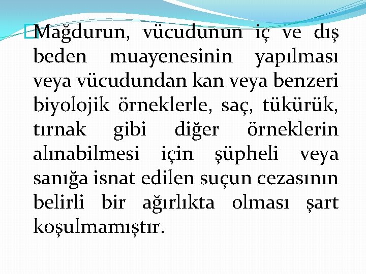 �Mağdurun, vücudunun iç ve dış beden muayenesinin yapılması veya vücudundan kan veya benzeri biyolojik