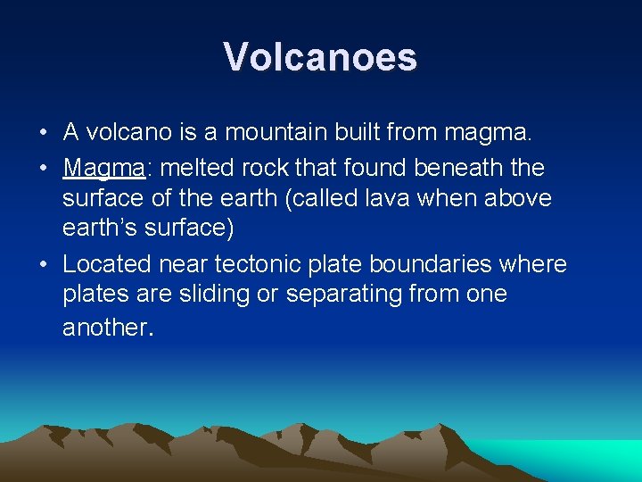 Volcanoes • A volcano is a mountain built from magma. • Magma: melted rock