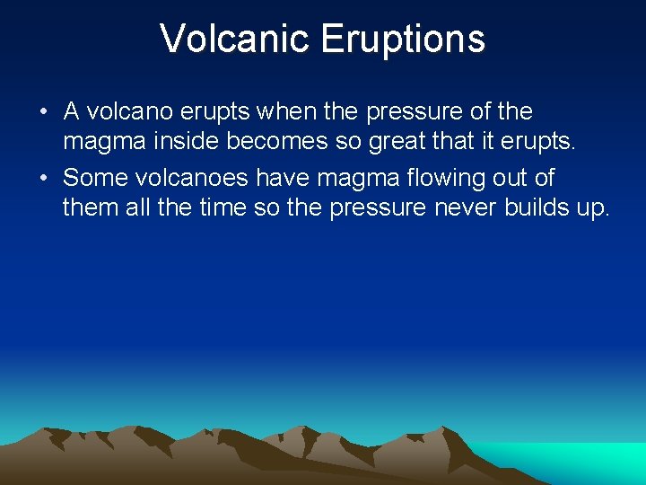 Volcanic Eruptions • A volcano erupts when the pressure of the magma inside becomes