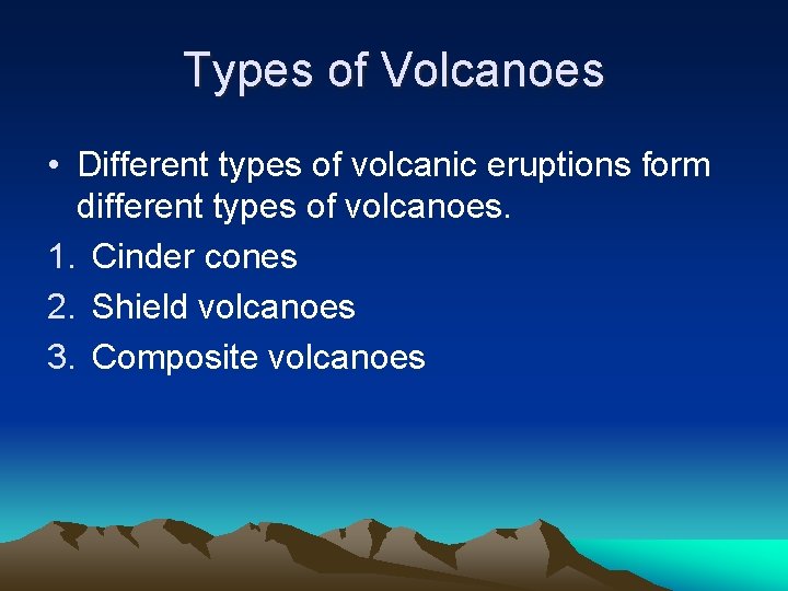 Types of Volcanoes • Different types of volcanic eruptions form different types of volcanoes.