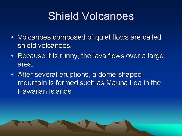 Shield Volcanoes • Volcanoes composed of quiet flows are called shield volcanoes. • Because