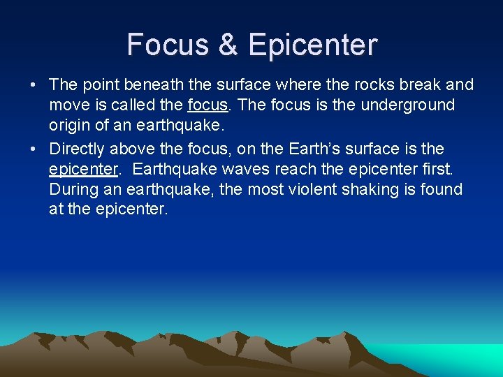 Focus & Epicenter • The point beneath the surface where the rocks break and