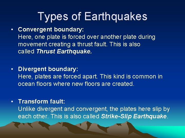 Types of Earthquakes • Convergent boundary: Here, one plate is forced over another plate