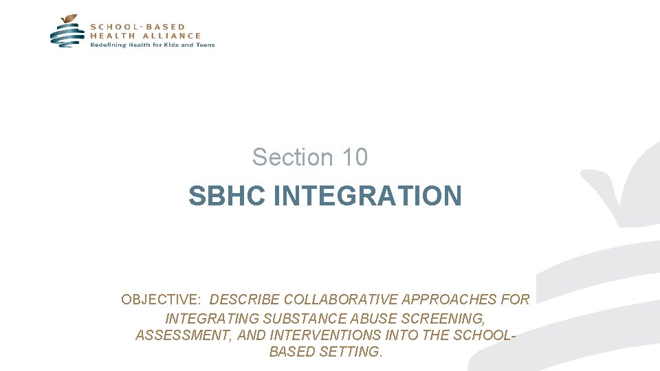 Section 10 SBHC INTEGRATION OBJECTIVE: DESCRIBE COLLABORATIVE APPROACHES FOR INTEGRATING SUBSTANCE ABUSE SCREENING, ASSESSMENT,