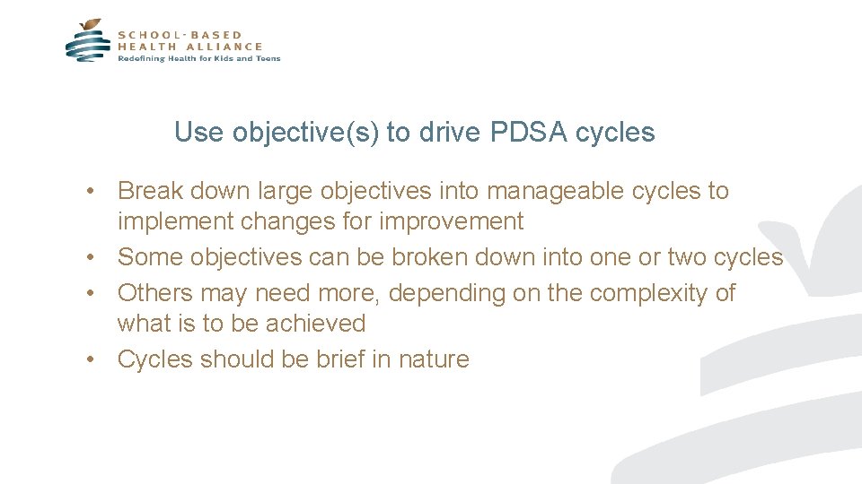 Use objective(s) to drive PDSA cycles • Break down large objectives into manageable cycles