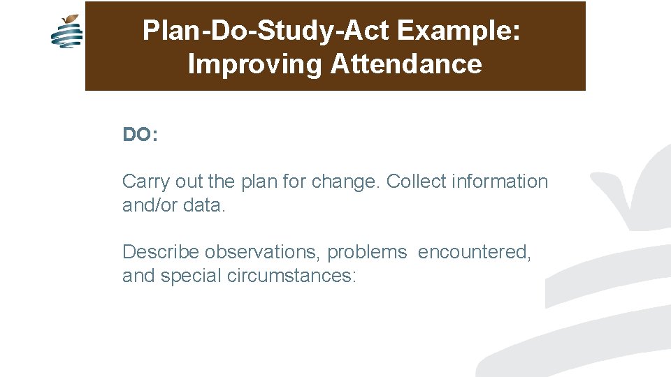 Plan-Do-Study-Act Example: Improving Attendance DO: Carry out the plan for change. Collect information and/or