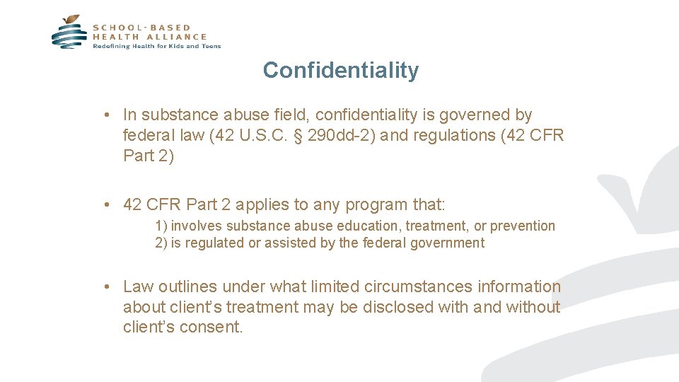 Confidentiality • In substance abuse field, confidentiality is governed by federal law (42 U.