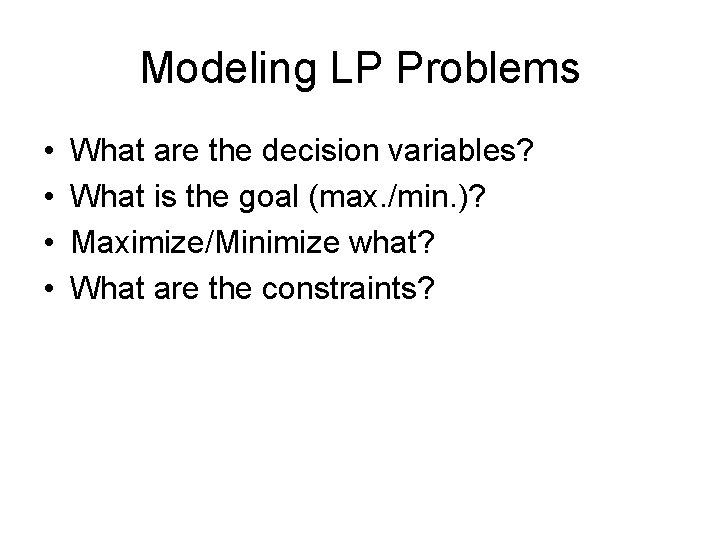Modeling LP Problems • • What are the decision variables? What is the goal
