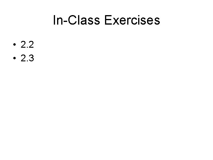 In-Class Exercises • 2. 2 • 2. 3 