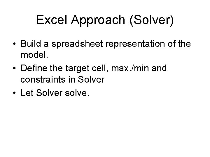 Excel Approach (Solver) • Build a spreadsheet representation of the model. • Define the