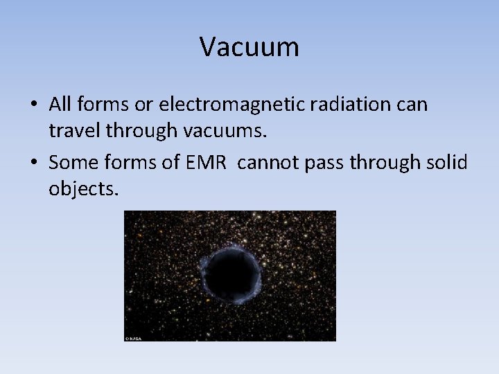 Vacuum • All forms or electromagnetic radiation can travel through vacuums. • Some forms