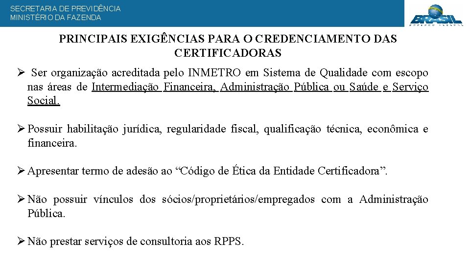 SECRETARIA DE PREVIDÊNCIA MINISTÉRIO DA FAZENDA PRINCIPAIS EXIGÊNCIAS PARA O CREDENCIAMENTO DAS CERTIFICADORAS Ø