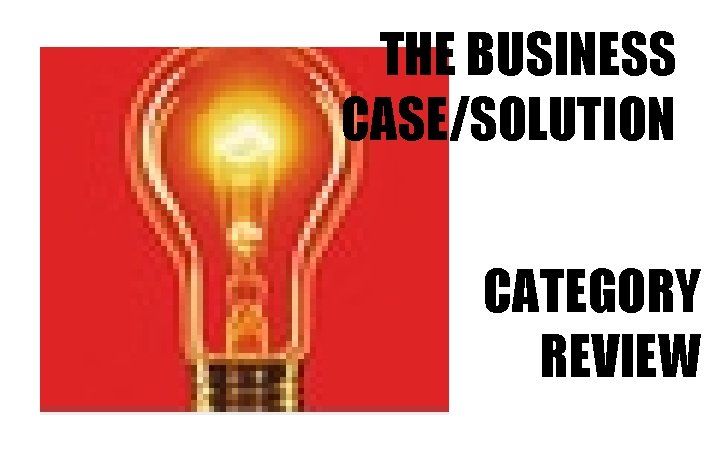 THE BUSINESS CASE/SOLUTION CATEGORY REVIEW 